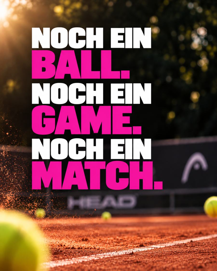 Noch ein Ball. Noch ein Game. Noch ein Match.